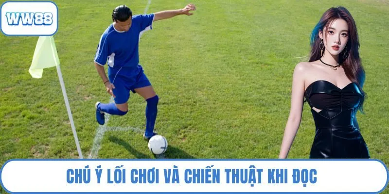 Chú ý lối chơi và chiến thuật khi đọc
